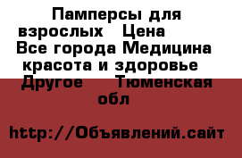 Памперсы для взрослых › Цена ­ 500 - Все города Медицина, красота и здоровье » Другое   . Тюменская обл.